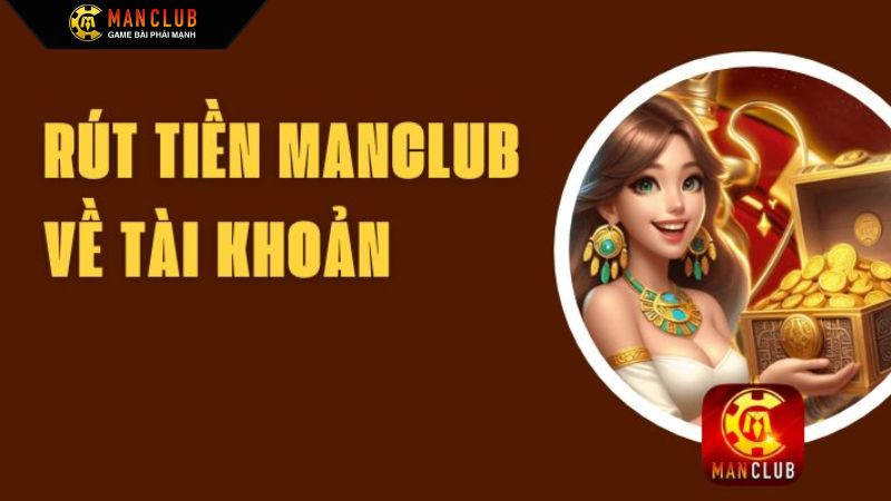 Các bước rút tiền Manclub thực hiện qua hai phương thức