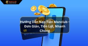 Hướng Dẫn Nạp Tiền Manclub - Đơn Giản, Tiện Lợi, Nhanh Chóng